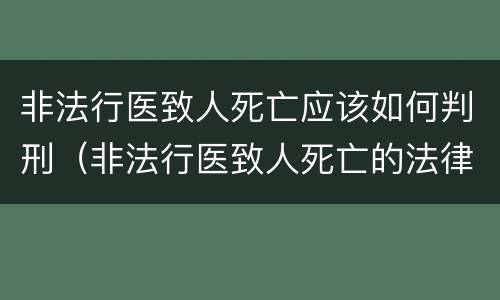 非法行医致人死亡应该如何判刑（非法行医致人死亡的法律认定）