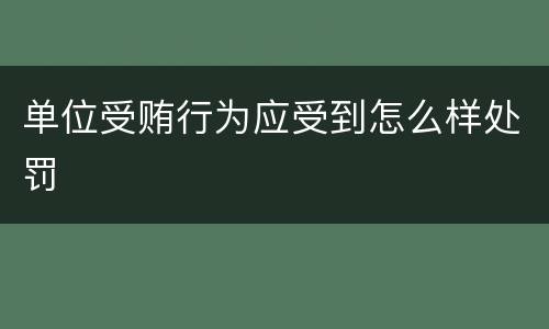 单位受贿行为应受到怎么样处罚