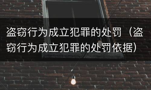 盗窃行为成立犯罪的处罚（盗窃行为成立犯罪的处罚依据）