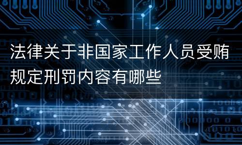 法律关于非国家工作人员受贿规定刑罚内容有哪些