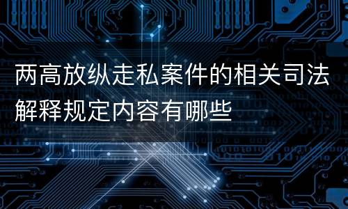 两高放纵走私案件的相关司法解释规定内容有哪些