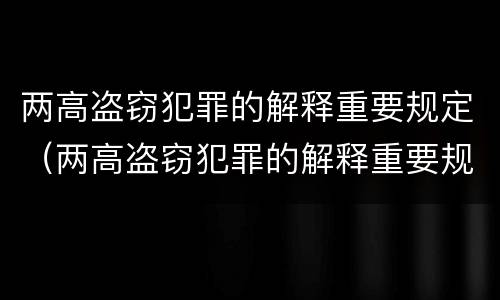 两高盗窃犯罪的解释重要规定（两高盗窃犯罪的解释重要规定是什么）