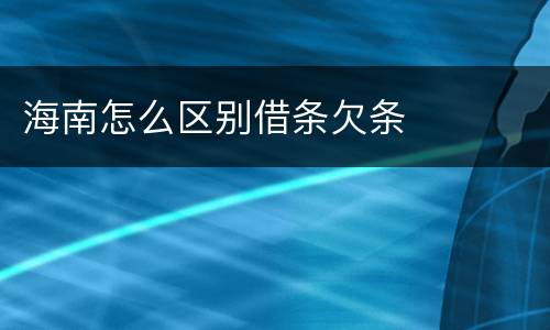 海南怎么区别借条欠条