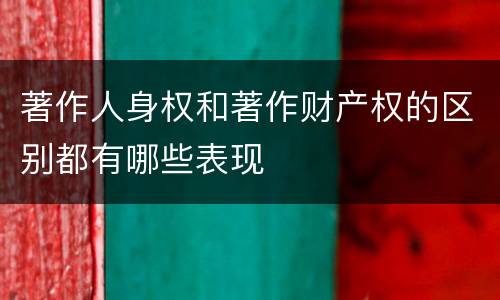 著作人身权和著作财产权的区别都有哪些表现
