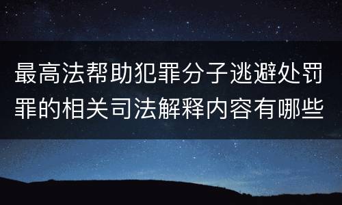 最高法帮助犯罪分子逃避处罚罪的相关司法解释内容有哪些
