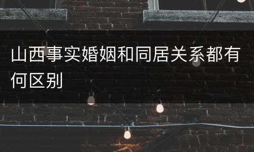 山西事实婚姻和同居关系都有何区别