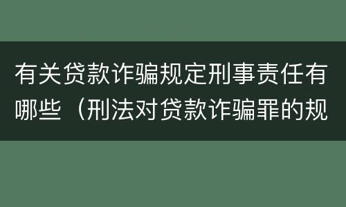 有关贷款诈骗规定刑事责任有哪些（刑法对贷款诈骗罪的规定）