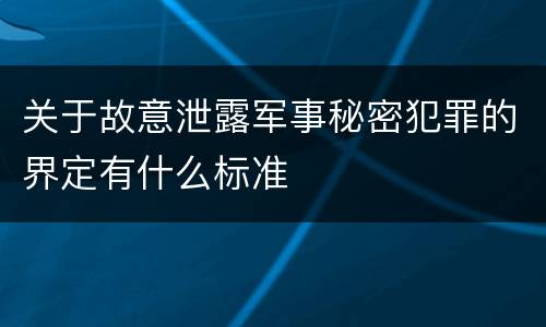 关于故意泄露军事秘密犯罪的界定有什么标准
