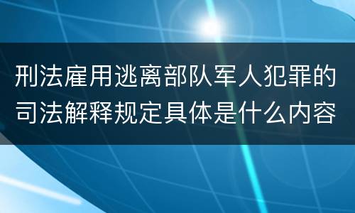刑法雇用逃离部队军人犯罪的司法解释规定具体是什么内容