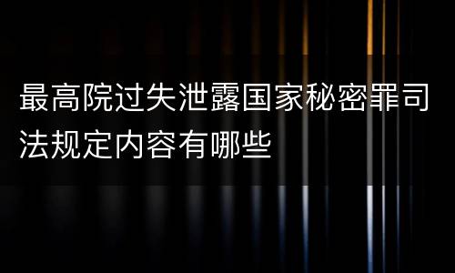 最高院过失泄露国家秘密罪司法规定内容有哪些