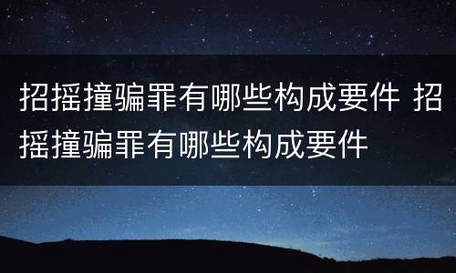 招摇撞骗罪有哪些构成要件 招摇撞骗罪有哪些构成要件