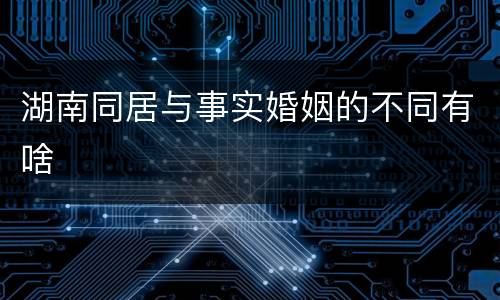 湖南同居与事实婚姻的不同有啥