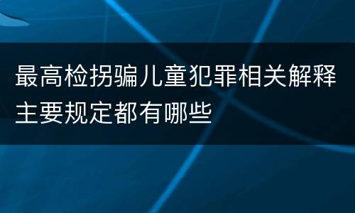 最高检拐骗儿童犯罪相关解释主要规定都有哪些