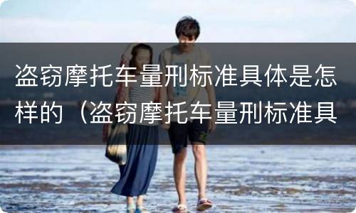 盗窃摩托车量刑标准具体是怎样的（盗窃摩托车量刑标准具体是怎样的处罚）
