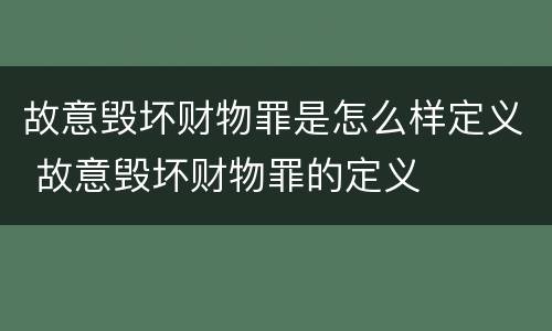 故意毁坏财物罪是怎么样定义 故意毁坏财物罪的定义