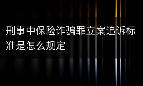 刑事中保险诈骗罪立案追诉标准是怎么规定