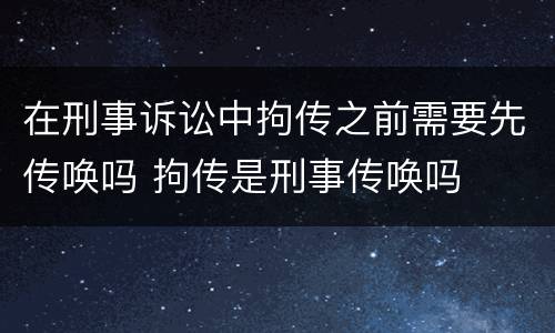 在刑事诉讼中拘传之前需要先传唤吗 拘传是刑事传唤吗