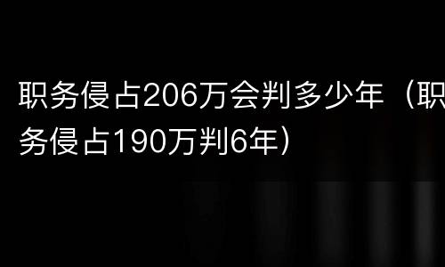 职务侵占206万会判多少年（职务侵占190万判6年）