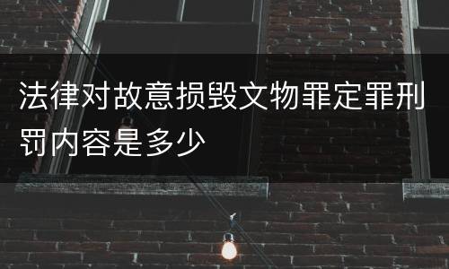 法律对故意损毁文物罪定罪刑罚内容是多少