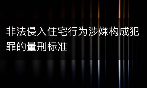 非法侵入住宅行为涉嫌构成犯罪的量刑标准