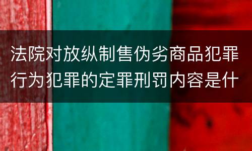 法院对放纵制售伪劣商品犯罪行为犯罪的定罪刑罚内容是什么