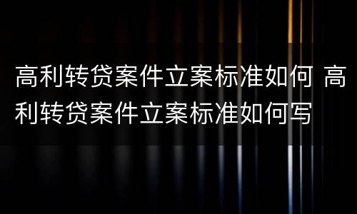 高利转贷案件立案标准如何 高利转贷案件立案标准如何写