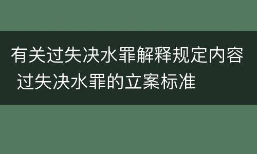 有关过失决水罪解释规定内容 过失决水罪的立案标准