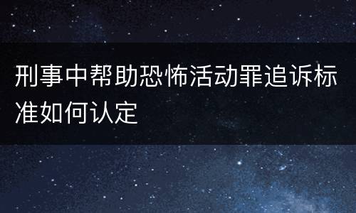 刑事中帮助恐怖活动罪追诉标准如何认定