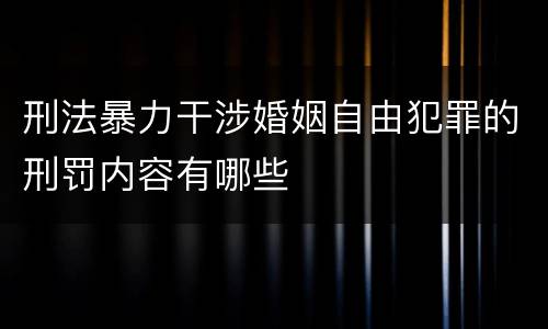 刑法暴力干涉婚姻自由犯罪的刑罚内容有哪些