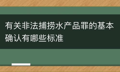 有关非法捕捞水产品罪的基本确认有哪些标准