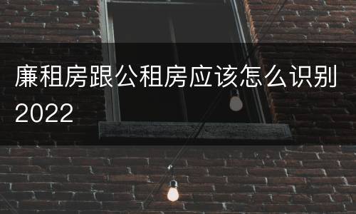 廉租房跟公租房应该怎么识别2022