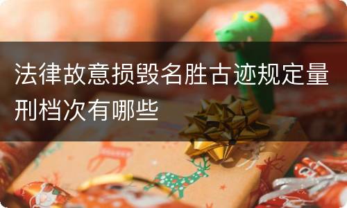 法律故意损毁名胜古迹规定量刑档次有哪些