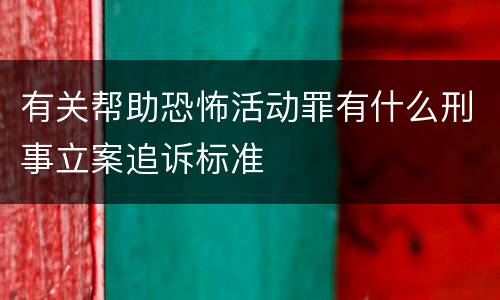 有关帮助恐怖活动罪有什么刑事立案追诉标准