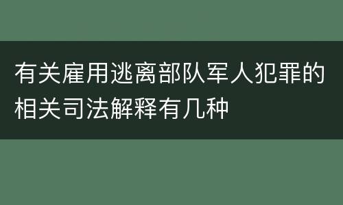 有关雇用逃离部队军人犯罪的相关司法解释有几种