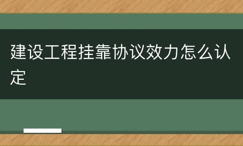 建设工程挂靠协议效力怎么认定
