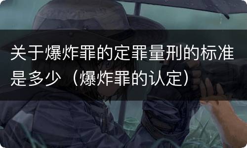 关于爆炸罪的定罪量刑的标准是多少（爆炸罪的认定）