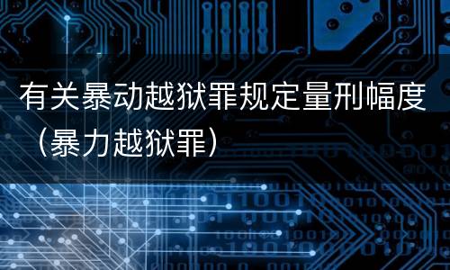 有关暴动越狱罪规定量刑幅度（暴力越狱罪）