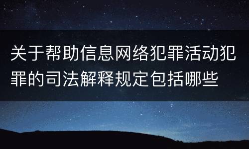 关于帮助信息网络犯罪活动犯罪的司法解释规定包括哪些