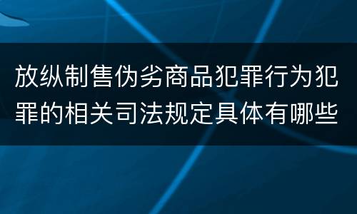 放纵制售伪劣商品犯罪行为犯罪的相关司法规定具体有哪些内容