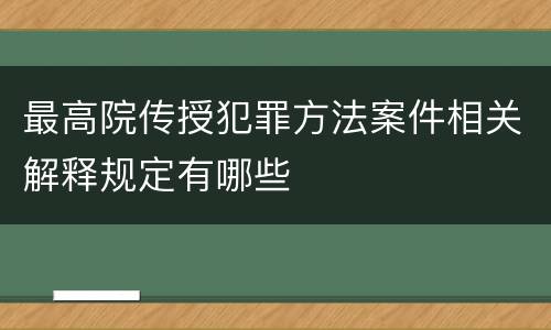 最高院传授犯罪方法案件相关解释规定有哪些