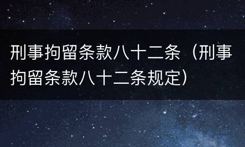 刑事拘留条款八十二条（刑事拘留条款八十二条规定）