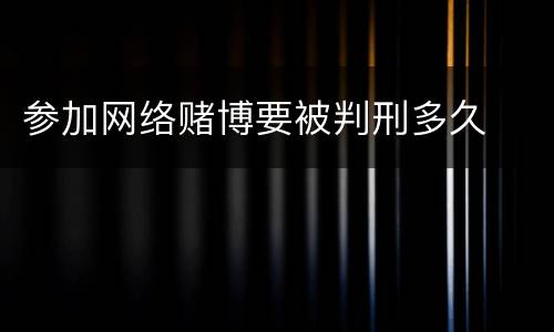 参加网络赌博要被判刑多久