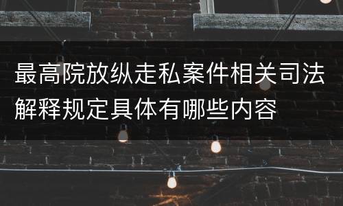最高院放纵走私案件相关司法解释规定具体有哪些内容