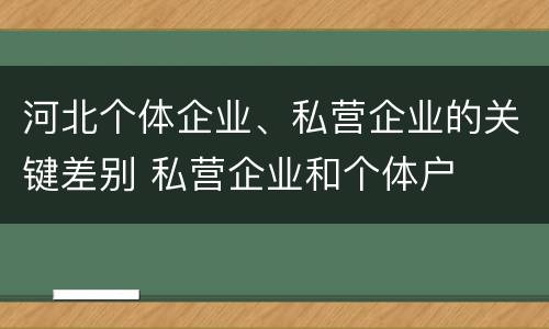 河北个体企业、私营企业的关键差别 私营企业和个体户
