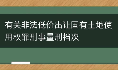 有关非法低价出让国有土地使用权罪刑事量刑档次