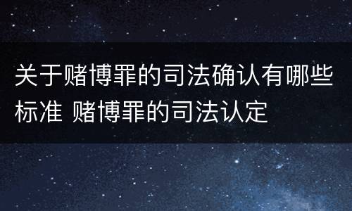 关于赌博罪的司法确认有哪些标准 赌博罪的司法认定