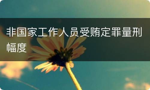 非国家工作人员受贿定罪量刑幅度