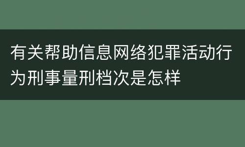 有关帮助信息网络犯罪活动行为刑事量刑档次是怎样