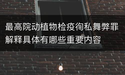 最高院动植物检疫徇私舞弊罪解释具体有哪些重要内容