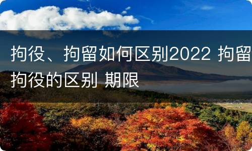 拘役、拘留如何区别2022 拘留拘役的区别 期限